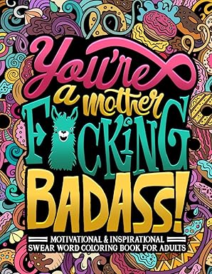 You're a Mother F*cking Badass: Motivational & Inspirational Swear Word Coloring Book